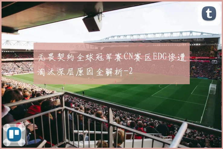 无畏契约全球冠军赛CN赛区EDG惨遭淘汰深层原因全解析