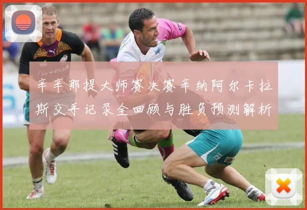 辛辛那提大师赛决赛辛纳阿尔卡拉斯交手记录全回顾与胜负预测解析